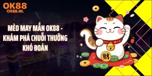 Mèo May Mắn OK88 - Khám Phá Chuỗi Thưởng Khó Đoán