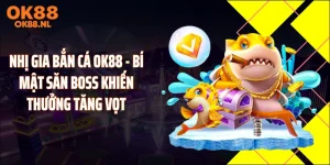 Nhị Gia Bắn Cá OK88 - Bí Mật Săn Boss Khiến Thưởng Tăng Vọt