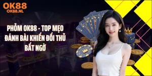 Phỏm OK88 - Top Mẹo Đánh Bài Khiến Đối Thủ Bất Ngờ