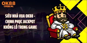 Siêu Nhà Vua OK88 - Chinh Phục Jackpot Khổng Lồ Trong Game
